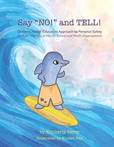 Say NO! and TELL! : Daxton's Health Education Approach to Personal Safety for Kids Learning at Home, School and Youth Organizations