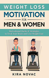 Weight Loss Motivation for Men and Women : Motivational Hacks & Strategies to Trick Your Brain and Lose Weight Fast - 9781800950320