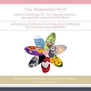 Our Humanity@Work: Utiliser la méthode des 7Cs - les 7 capacités humaines - pour apprendre, comprendre et transformer UNE NOUVELLE VISION Our Humanity@Work: Utiliser la méthode des 7Cs - les 7 capacités humaines - pour apprendre, comprendre et transformer UNE NOUVELLE VISION