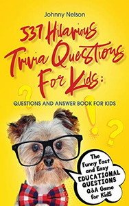 537 Hilarious Trivia Questions for Kids : Questions and Answer Book for Kids: The Funny Fact and Easy Educational Questions Q&A Game for Kids