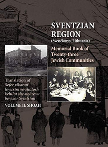 Memorial Book of the Sventzian Region - Part II - Shoah : Memorial Book of Twenty - Three Destroyed Jewish Communities in the Svintzian Region