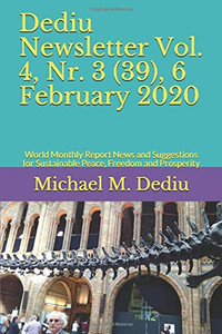 Dediu Newsletter Vol. 4, Nr. 3 (39), 6 February 2020 : World Monthly Report News and Suggestions for Sustainable Peace, Freedom and Prosperity Dediu Newsletter Vol. 4, Nr. 3 (39), 6 February 2020 : World Monthly Report News and Suggestions for Sustainable Peace, Freedom and Prosperity