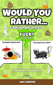 Would You Rather Game Book for Kids : Yuck! Edition - Totally Gross, Disgusting, Crazy and Hilarious Scenarios for Boys, Girls and the Whole Family