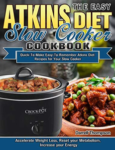 The Easy Atkins Diet Slow Cooker Cookbook: Quick-To-Make Easy-To-Remember Atkins Diet Recipes for Your Slow Cooker. (Accelerate Weight Loss, Reset You The Easy Atkins Diet Slow Cooker Cookbook: Quick-To-Make Easy-To-Remember Atkins Diet Recipes for Your Slow Cooker. (Accelerate Weight Loss, Reset You