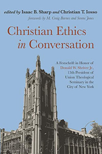 Christian Ethics in Conversation : A Festschrift in Honor of Donald W. Shriver Jr., 13th President of Union Theological Seminary in the City of New York