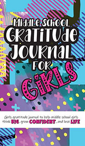 Middle School Gratitude Journal for Girls : Girls Gratitude Journal to Help Middle School Girls Think Big, Grow Confident, and Love Life - 9781952016363