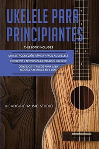 UKELELE PARA PRINCIPIANTES : 3 en 1 - Una introducción rápida y fácil al ukelele + Consejos y trucos para tocar el ukelele + leer música y acordes en 7 días UKELELE PARA PRINCIPIANTES : 3 en 1 - Una introducción rápida y fácil al ukelele + Consejos y trucos para tocar el ukelele + leer música y acordes en 7 días