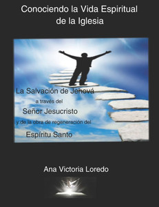 Conociendo la Vida Espiritual de la Iglesia: La Salvación de Jehová a traves del Señor Jesucristo y de la Obra de Regeneración del Espíritu Santo