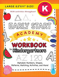 Early Start Academy Workbook for Kindergartners : (Ages 5-6) Alphabet, Numbers, Shapes, Sizes, Patterns, Matching, Activities, and More! (Large 8.5"x11" Size)
