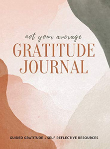 Not Your Average Gratitude Journal : Guided Gratitude + Self Reflection Resources (Daily Gratitude, Mindfulness and Happiness Journal for Women) - 9781952016332