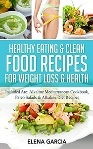 Healthy Eating & Clean Food Recipes for Weight Loss & Health : Included Are: Alkaline Mediterranean Cookbook, Paleo Salads & Alkaline Diet Recipes - 9781913857394 Healthy Eating & Clean Food Recipes for Weight Loss & Health : Included Are: Alkaline Mediterranean Cookbook, Paleo Salads & Alkaline Diet Recipes - 9781913857394