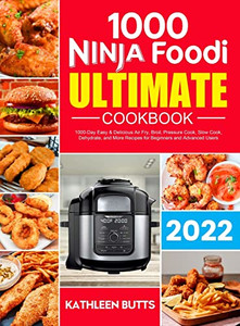 Ninja Foodi Ultimate Cookbook 2021 : 1000-Days Easy & Delicious Air Fry, Broil, Pressure Cook, Slow Cook, Dehydrate, and More Recipes for Beginners and Advanced Users