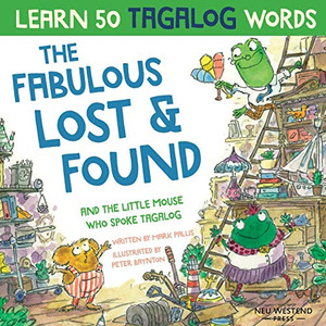 The Fabulous Lost & Found and the Little Mouse who Spoke Tagalog : Laugh as You Learn 50 Tagalog Words with this Fun, Heartwarming Bilingual English Tagalog Book for Kids The Fabulous Lost & Found and the Little Mouse who Spoke Tagalog : Laugh as You Learn 50 Tagalog Words with this Fun, Heartwarming Bilingual English Tagalog Book for Kids
