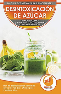 Desintoxicación de azúcar; Dieta y Plan de desintoxicación natural de azúcar de 30 días para perder peso y sentirse bien (¡sin volverse loco y luchando contra los antojos!)