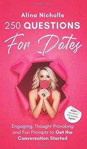 250 Questions for Dates : Never Ask About the Weather Again!: Never Ask About the Weather Again!: Engaging, Thought Provoking and Fun Prompts to Get the Conversation Started