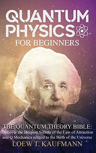 Quantum Physics for Beginners : The Quantum Theory Bible: Discover the Deepest Secrets of the Law of Attraction and Q Mechanics Related to the Birth of the Universe - 9781914045059