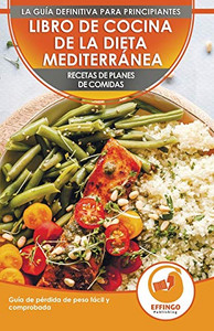 Libro De Cocina De Dieta Mediterránea Para Principiantes : Guía Para La Pérdida De Peso Fácil Y Comprobada Recetas De Planes De Comidas (Libro En Español / Mediterranean Diet Spanish Book)