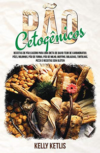 Pão Cetogênico : Receitas de Pão Caseiro para uma Dieta de Baixo Teor de Carboidratos: Pães, Rolinhos, Pão de Forma, Pão de Milho, Muffins, Bolachas, Tortilhas, Pizza e Receitas Sem Glúten