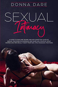 Sexual Intimacy : A Guide to Explore Desire and Sex Game For Couples, Sexual Fantasies in Marriage and Same-Sex Couples. What Women and Men Really Want From Sex. Tips, Massage, Positions - 9781801257442
