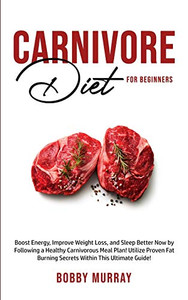 Carnivore Diet For Beginners : Boost Energy, Increase Weight Loss and Sleep Better Now by Following a Healthy Carnivorous Meal Plan! Utilize Proven Fat-burning Secrets Within this Ultimate Guide! - 9781800761094 Carnivore Diet For Beginners : Boost Energy, Increase Weight Loss and Sleep Better Now by Following a Healthy Carnivorous Meal Plan! Utilize Proven Fat-burning Secrets Within this Ultimate Guide! - 9781800761094