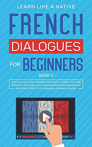 French Dialogues for Beginners Book 2 : Over 100 Daily Used Phrases and Short Stories to Learn French in Your Car. Have Fun and Grow Your Vocabulary with Crazy Effective Language Learning Lessons - 9781913907075