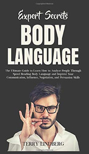 Expert Secrets - Body Language : The Ultimate Guide to Learn how to Analyze People Through Speed Reading Body Language and Improve Your Communication, Influence, Negotiation, and Persuasion Skills. - 9781800762145 Expert Secrets - Body Language : The Ultimate Guide to Learn how to Analyze People Through Speed Reading Body Language and Improve Your Communication, Influence, Negotiation, and Persuasion Skills. - 9781800762145