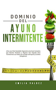 Dominio del Ayuno Intermitente : ¡Vive una Vida Saludable Siguiendo Esta Guía Completa que Muchos Hombres y Mujeres han Seguido Para Transformar sus Vidas con el Poder del Ayuno y la Dieta Cetogénica! - 9781800600225 Dominio del Ayuno Intermitente : ¡Vive una Vida Saludable Siguiendo Esta Guía Completa que Muchos Hombres y Mujeres han Seguido Para Transformar sus Vidas con el Poder del Ayuno y la Dieta Cetogénica! - 9781800600225