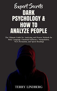 Expert Secrets - Dark Psychology & How to Analyze People : The Ultimate Guide for Analyzing and Proven Methods for Body Language, Emotional Influence, Manipulation, NLP, Persuasion, and Speed Reading! - 9781800761407