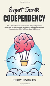 Expert Secrets - Codependency : The Ultimate Recovery Guide to Cure Being Codependent! Learn How to Analyze People and Use CBT to Improve Boundaries, Communication Skills, Self-Control, and Self-Esteem. - 9781800762169
