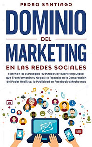 Dominio del Marketing en las Redes Sociales : Aprende las Estrategias Avanzadas del Marketing Digital que Transformarán tu Negocio o Agencia en la Comprensión del Poder Analítico, la Publicidad en Facebook y Mucho más - 9781800600188 Dominio del Marketing en las Redes Sociales : Aprende las Estrategias Avanzadas del Marketing Digital que Transformarán tu Negocio o Agencia en la Comprensión del Poder Analítico, la Publicidad en Facebook y Mucho más - 9781800600188
