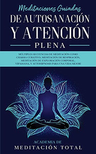 Meditaciones Guiadas de Autosanación y Atención Plena : Múltiples Secuencias de Meditación como Chakra Curativo, Meditación de Respiración, Meditación de Exploración Corporal, Vipassana, Y Autohipnosis para una Vida Mejor! - 9781800600621 Meditaciones Guiadas de Autosanación y Atención Plena : Múltiples Secuencias de Meditación como Chakra Curativo, Meditación de Respiración, Meditación de Exploración Corporal, Vipassana, Y Autohipnosis para una Vida Mejor! - 9781800600621