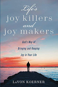 Life's Joy Killers and Joy Makers : God's Way of Bringing and Keeping Joy in Your Life