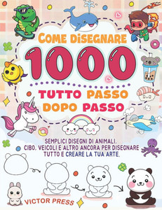Come disegnare tutto 1000: semplici disegni passo dopo passo di animali, cibo, veicoli e altro ancora per disegnare tutto e creare la tua arte.