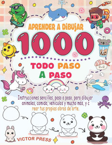 aprender a dibujar todo: Instrucciones sencillas, paso a paso, para dibujar animales, comida, vehículos y mucho más, y crear tus propias obras de arte