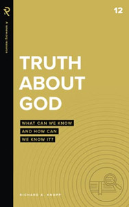 Truth About God: What Can We Know and How Can We Know It? Truth About God: What Can We Know and How Can We Know It?