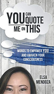 You Can Quote Me on This : Words to Empower You and Awaken Your Consciousness