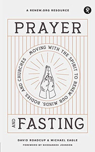 Prayer and Fasting : Moving with the Spirit to Renew Our Minds, Bodies, and Churches Prayer and Fasting : Moving with the Spirit to Renew Our Minds, Bodies, and Churches