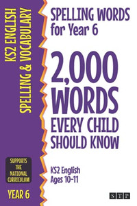Spelling Words for Year 6 : 2,000 Words Every Child Should Know (KS2 English Ages 10-11)