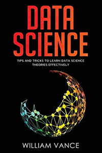 Data Science : Tips and Tricks to Learn Data Science Theories Effectively - 9781913597252 Data Science : Tips and Tricks to Learn Data Science Theories Effectively - 9781913597252