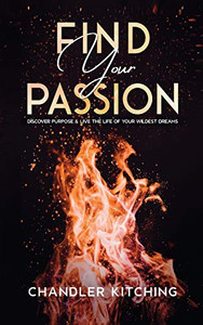 Find Your Passion : Discover Purpose & Life the Life of Your Wildest Dreams - 9781735877624
