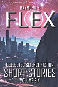 Collected Science Fiction Short Stories: Volume Six: A Science Fiction Short Story Collection