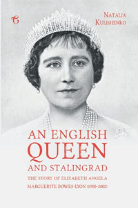 An English Queen and Stalingrad : The Story of Elizabeth Angela Marguerite Bowes-Lyon (1900-2002) An English Queen and Stalingrad : The Story of Elizabeth Angela Marguerite Bowes-Lyon (1900-2002)