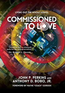 Commissioned to Love: Living Out the Whole Gospel Commissioned to Love: Living Out the Whole Gospel