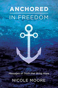 Anchored in Freedom: Messages of Truth that Bring Hope Anchored in Freedom: Messages of Truth that Bring Hope