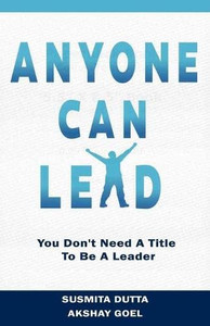 Anyone Can Lead : You Don't Need A Title To Be A Leader