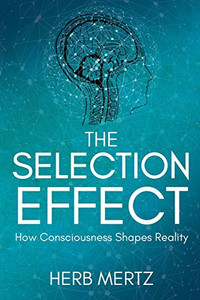 The Selection Effect : How Consciousness Shapes Reality