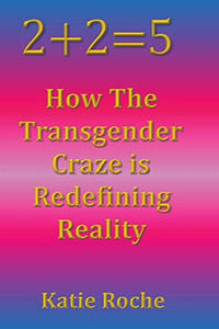 2+2=5 : How the Transgender Craze is Redefining Reality