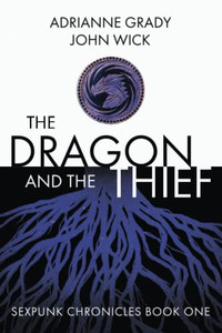 The Dragon and the Thief: Sexpunk Chronicles Volume One The Dragon and the Thief: Sexpunk Chronicles Volume One