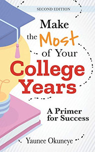 Make the Most of Your College Years : A Primer for Success Make the Most of Your College Years : A Primer for Success