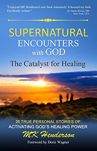 Supernatural Encounters with God : The Catalyst for Healing Supernatural Encounters with God : The Catalyst for Healing